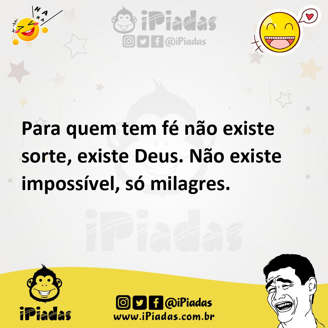 Para quem tem fé não existe sorte existe Deus Não existe impossível