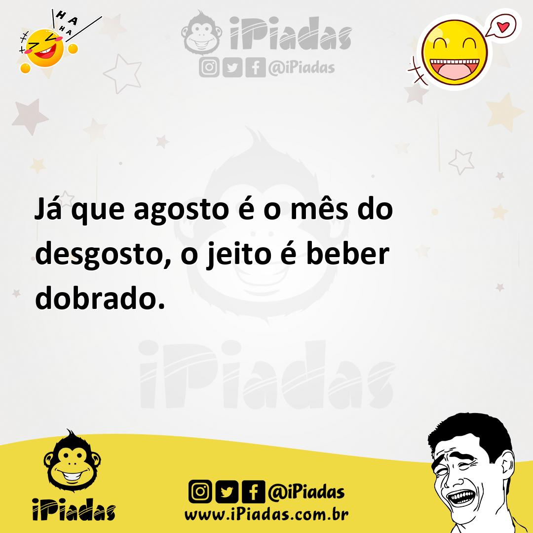 Já que agosto é o mês do desgosto o jeito é beber dobrado