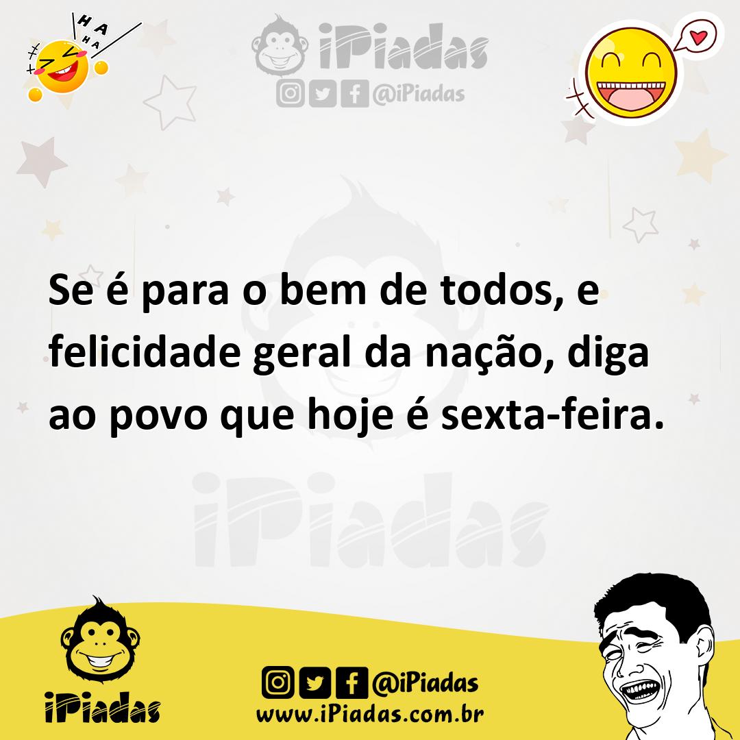 Se é para o bem de todos e felicidade geral da nação diga ao povo que