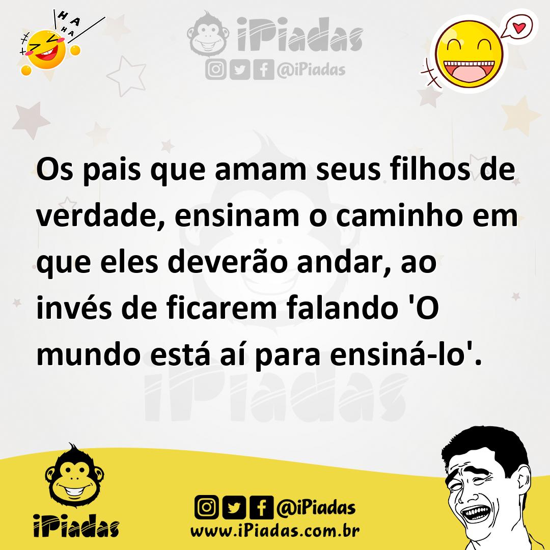 Os Pais Que Amam Seus Filhos De Verdade Ensinam O Caminho Em Que Eles