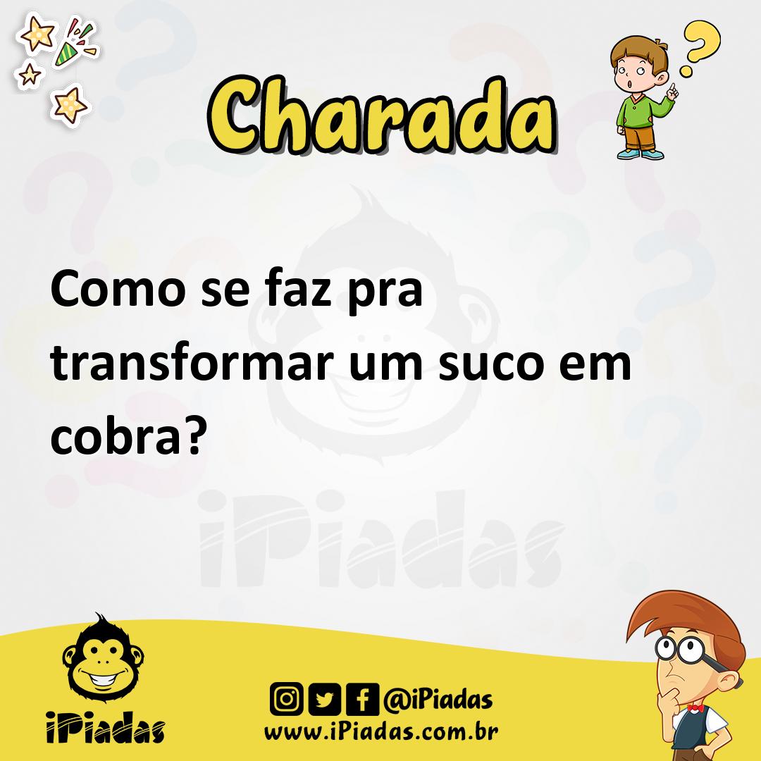 Como se faz pra transformar um suco em cobra? - Charada e Resposta