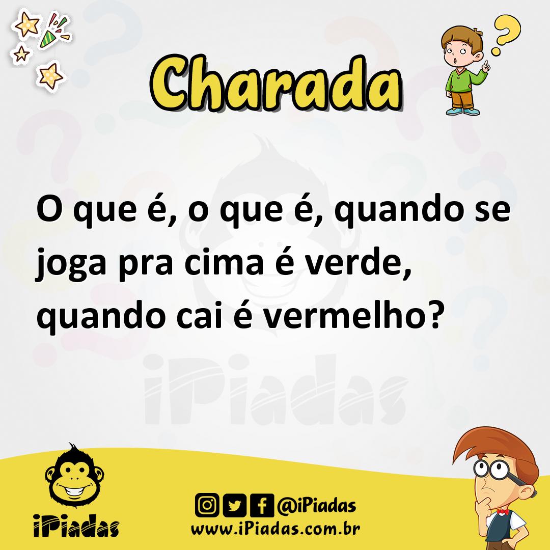 O que é, o que é? Quando se joga pra cima é verde, quando cai é