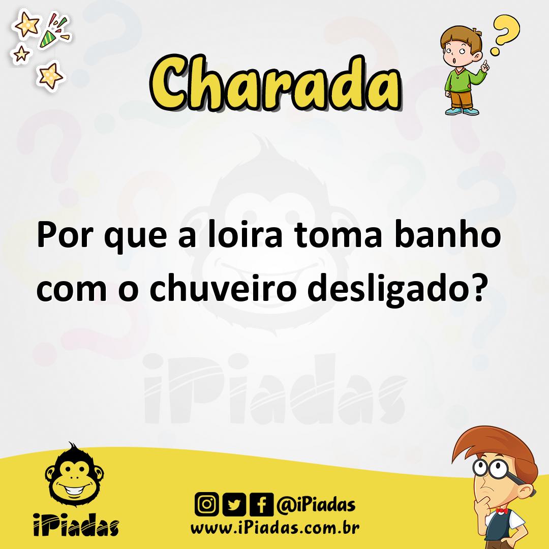 Por que a loira toma banho com o chuveiro desligado?