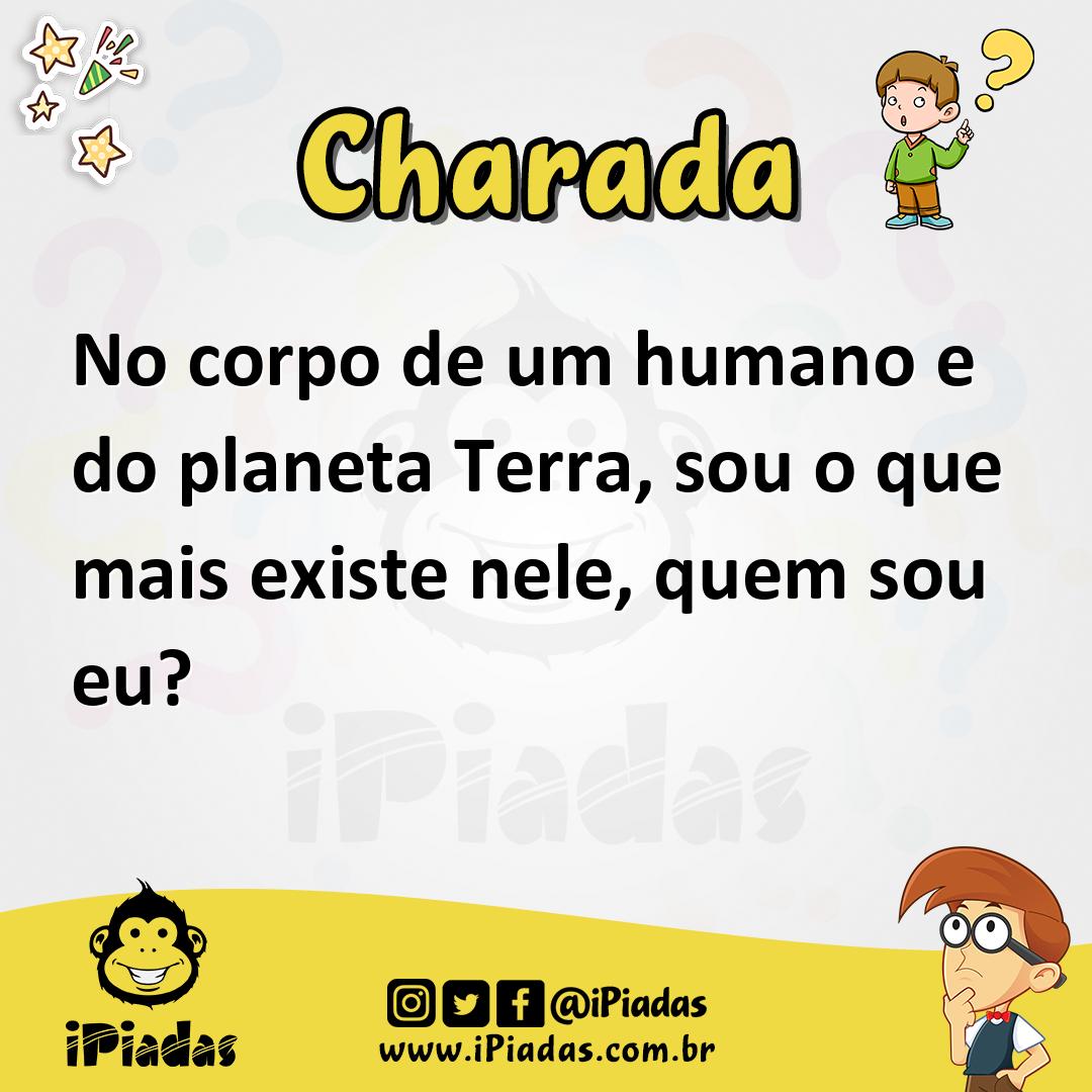 No corpo de um humano e do planeta Terra, sou o que mais existe nele. -  Charada e Resposta - Racha Cuca