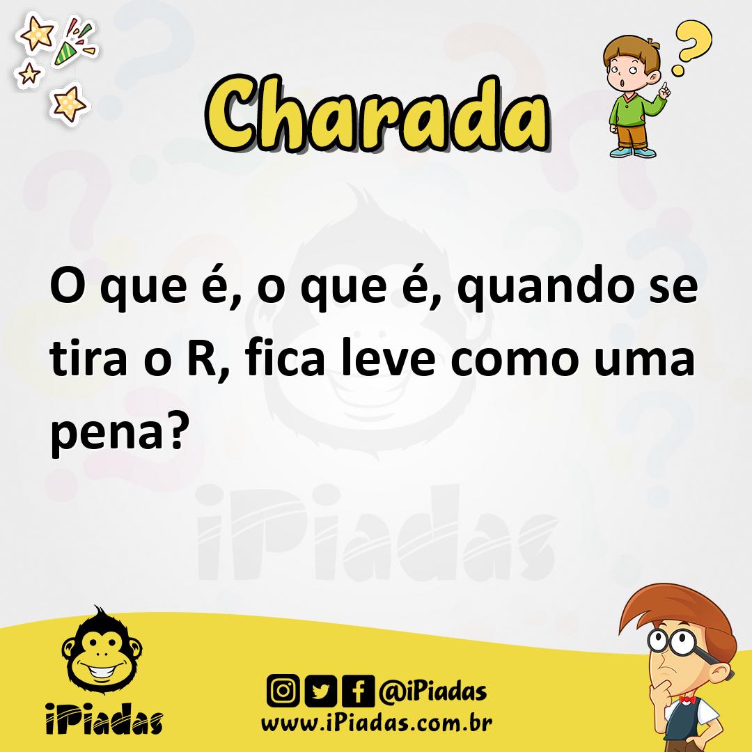 O Que é, O Que é, Quando Se Tira O R, Fica Leve Como Uma Pena?