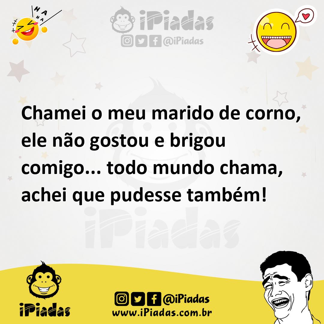 Chamei o meu marido de corno, ele não gostou e brigou comigo... todo mundo  chama, achei que pudesse também!