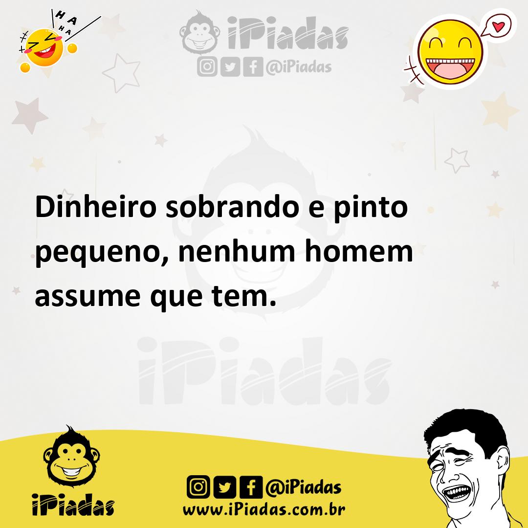 Dinheiro sobrando e pinto pequeno, nenhum homem assume que tem.