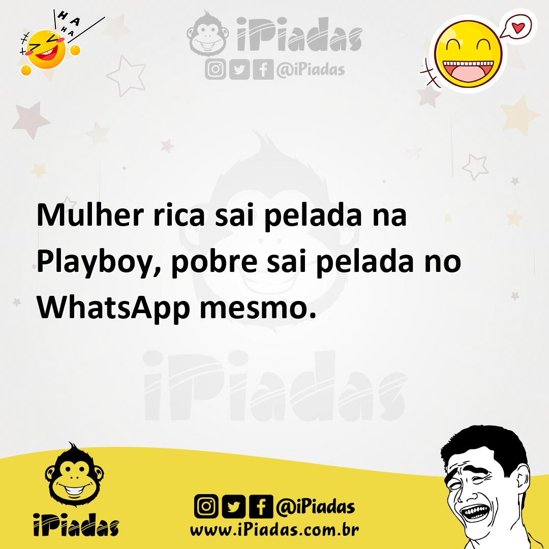 Mulher rica sai pelada na Playboy, pobre sai pelada no WhatsApp mesmo.