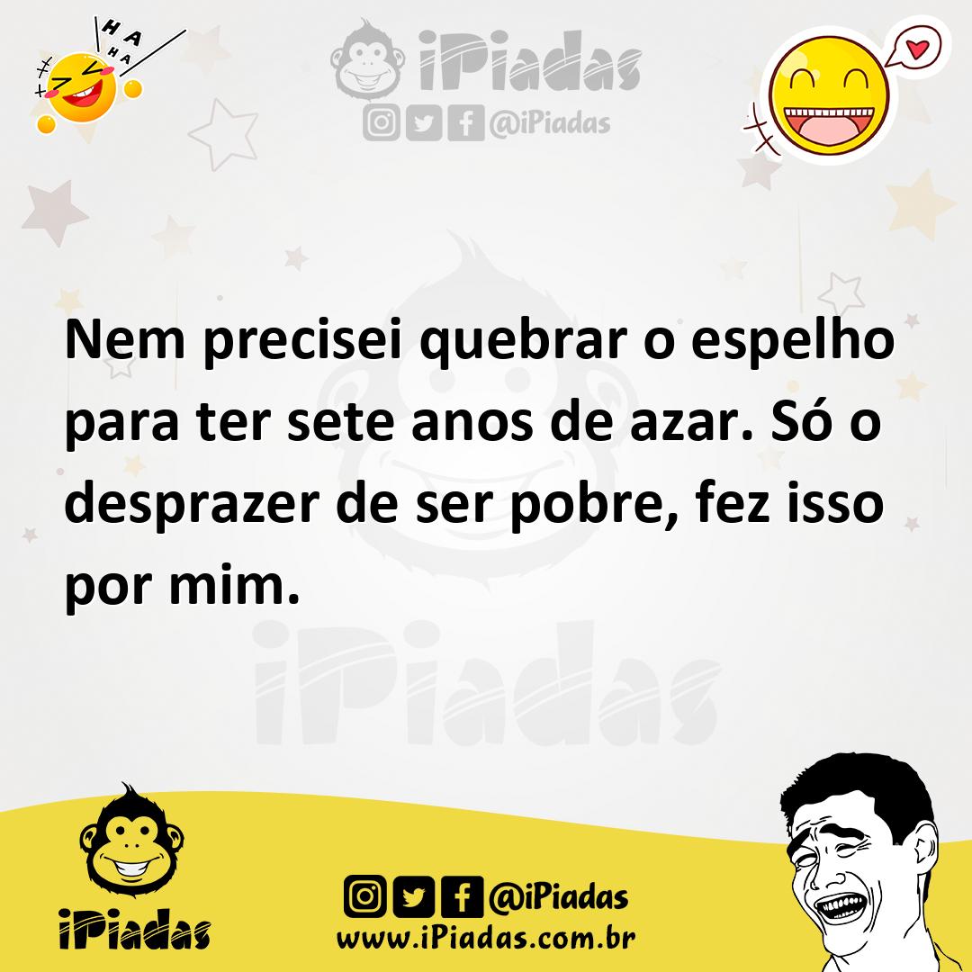 Nem Precisei Quebrar O Espelho Para Ter Sete Anos De Azar Só O Desprazer De Ser Pobre Fez Isso 0100