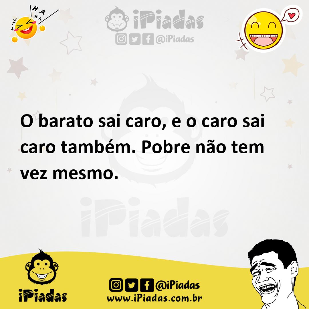 O Barato Sai Caro, E O Caro Sai Caro Também. Pobre Não Tem Vez Mesmo.