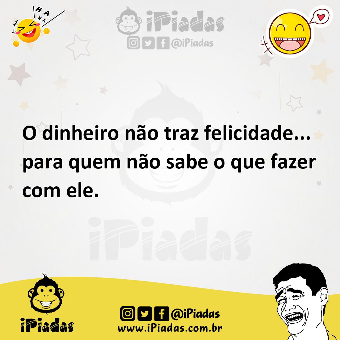 O Dinheiro Não Traz Felicidade Para Quem Não Sabe O Que Fazer Com Ele