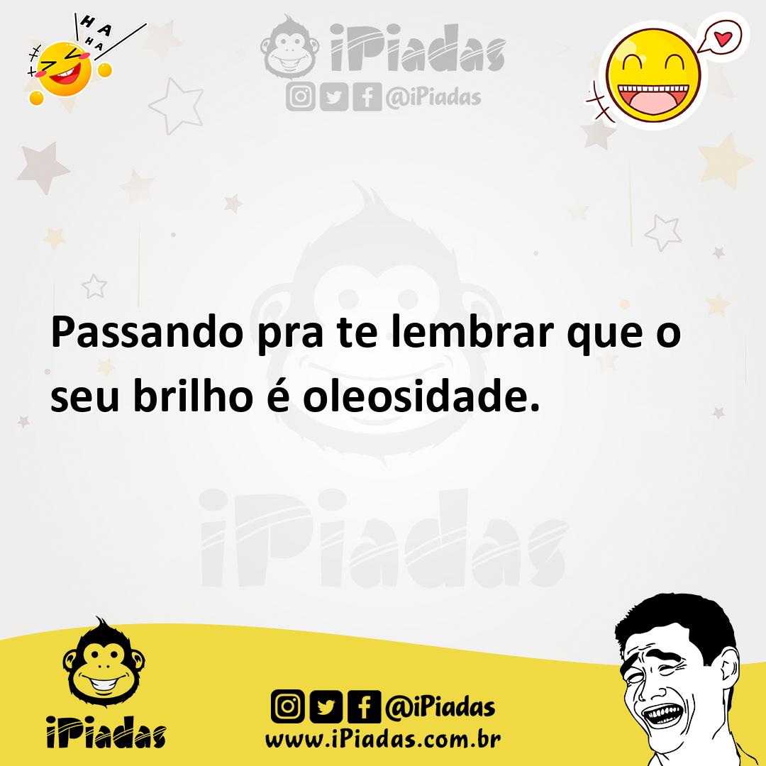 Passando Pra Te Lembrar Que O Seu Brilho é Oleosidade