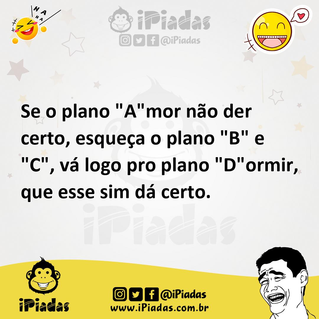 Se O Plano "A"mor Não Der Certo, Esqueça O Plano "B" E "C", Vá Logo Pro ...