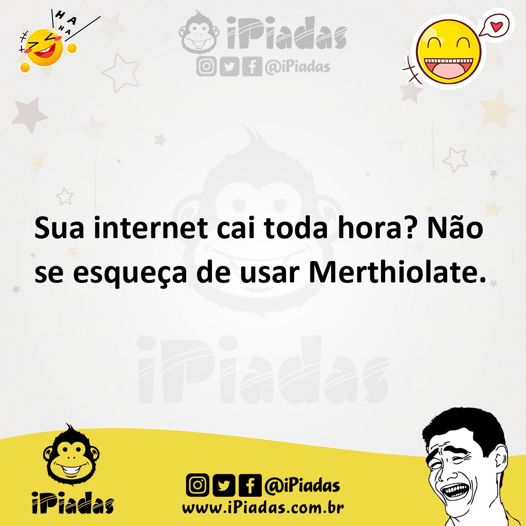 Sua internet cai toda hora Não se esqueça de usar Merthiolate