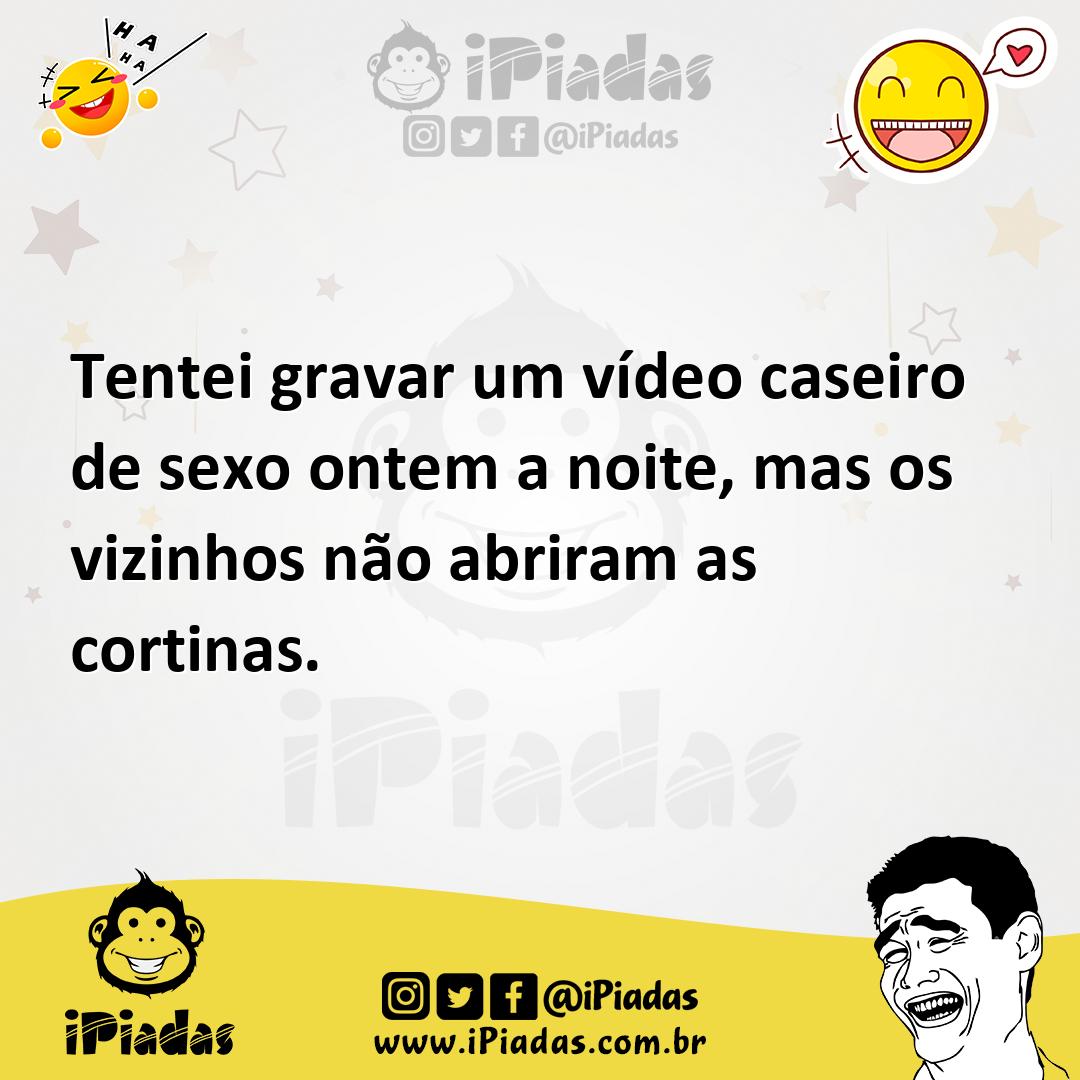 Tentei gravar um vídeo caseiro de sexo ontem a noite, mas os vizinhos não  abriram as cortinas.