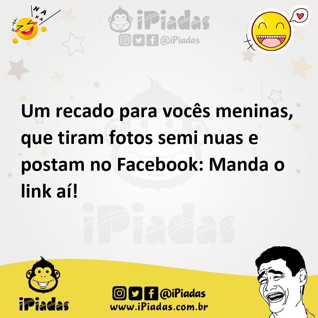 Um recado para vocês meninas, que tiram fotos semi nuas e postam no  Facebook: Manda o link aí!