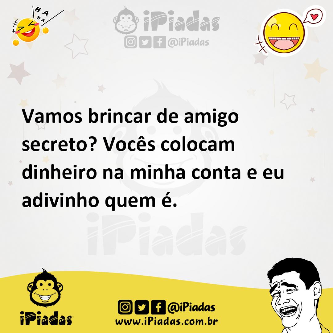 Vamos brincar de amigo secreto? Vocês colocam dinheiro na minha conta e eu  adivinho quem é.