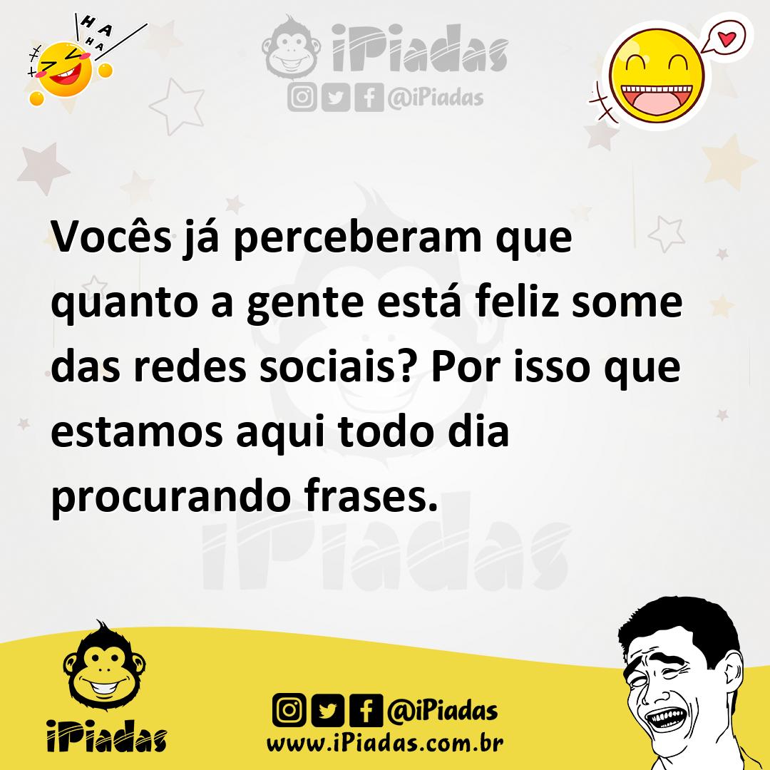 Vocês Já Perceberam Que Quanto A Gente Está Feliz Some Das Redes Sociais Por Isso Que Estamos 5675