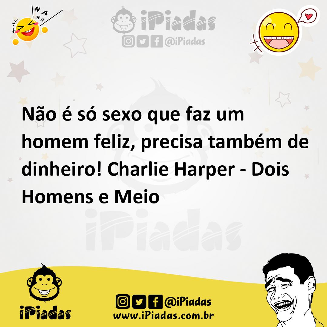 Não é só sexo que faz um homem feliz, precisa também de dinheiro! Charlie  Harper - Dois Homens e Meio