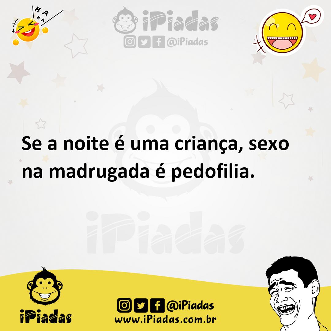 Se a noite é uma criança, sexo na madrugada é pedofilia.