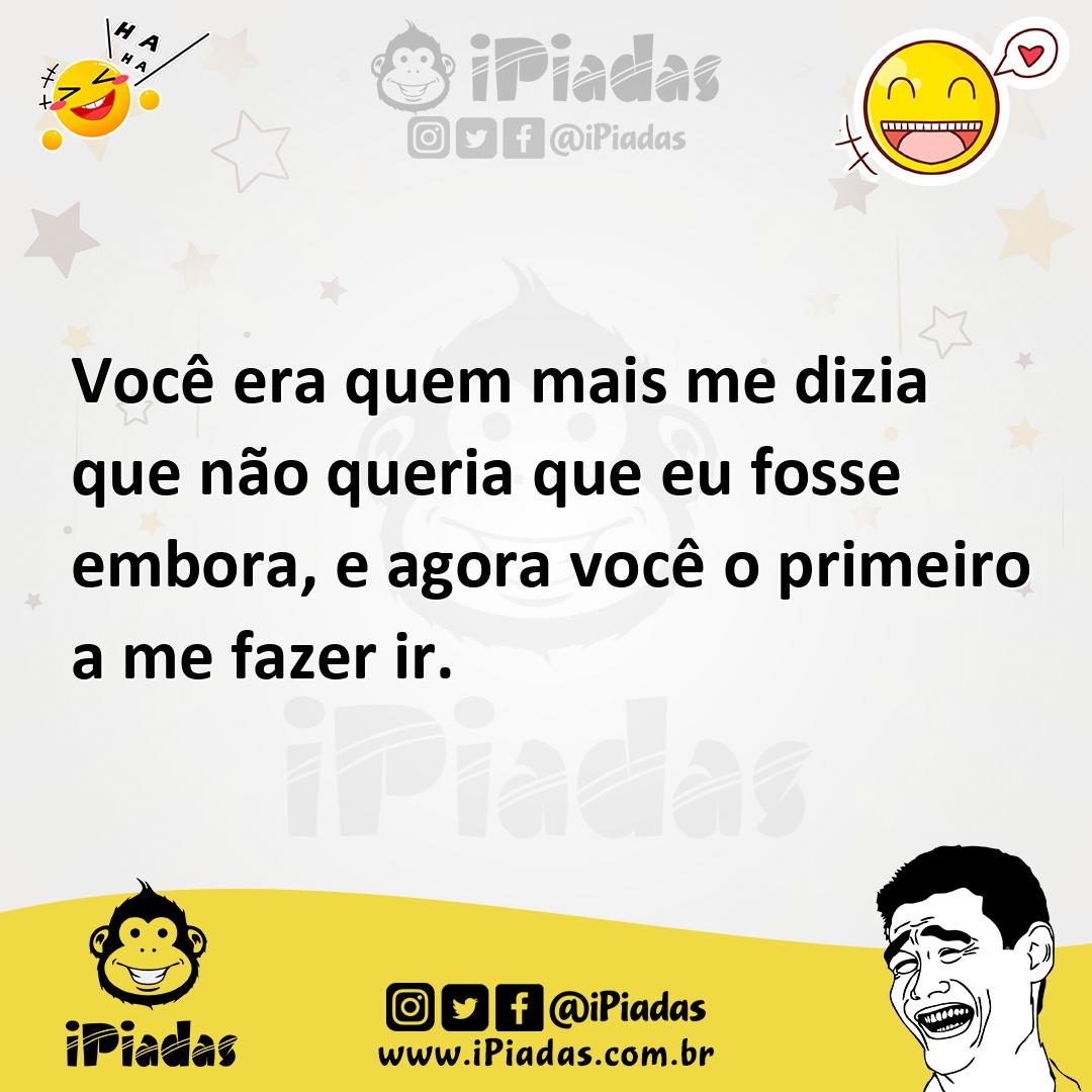 Você Era Quem Mais Me Dizia Que Não Queria Que Eu Fosse Embora E Agora