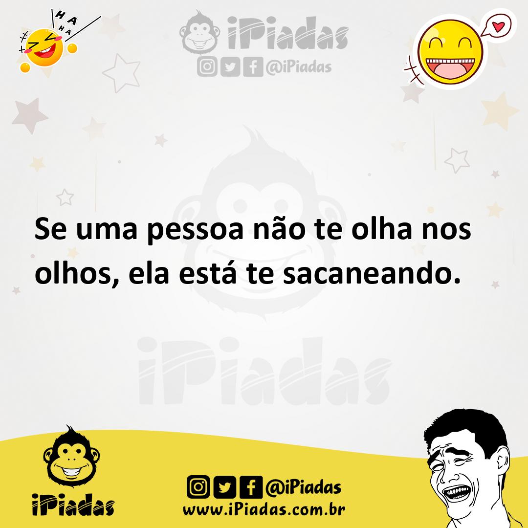 Se Uma Pessoa Não Te Olha Nos Olhos, Ela Está Te Sacaneando.