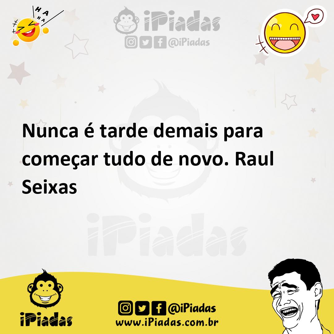 Nunca é tarde demais pra começar tudo Raul Seixas - Pensador