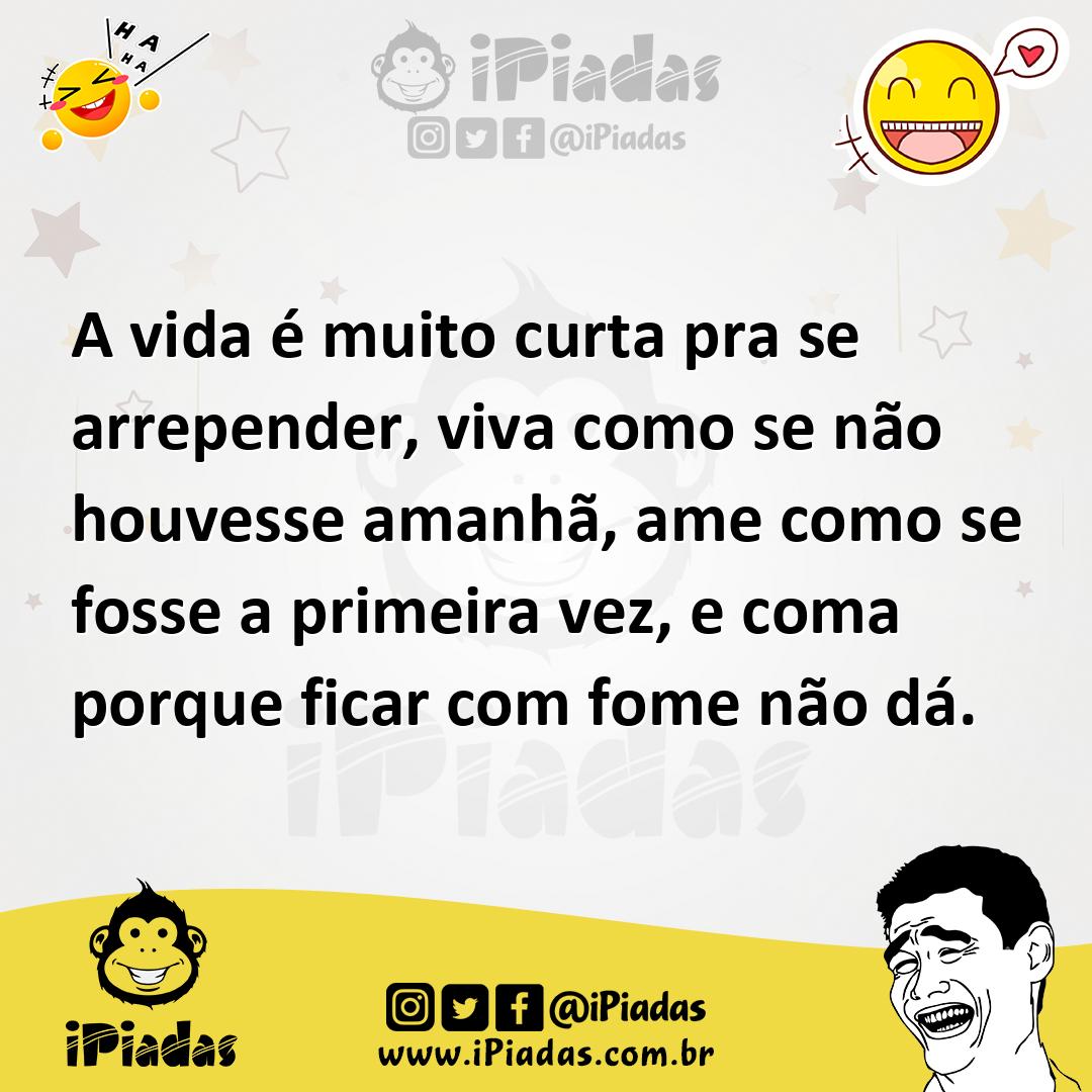 A Vida é Muito Curta Pra Se Arrepender Viva Como Se Não Houvesse Amanhã Ame Como Se Fosse A